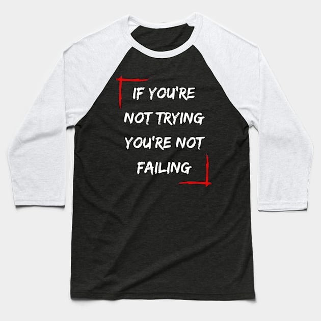 If You're Not Trying You're Not Failing Baseball T-Shirt by Daz Art & Designs